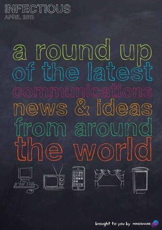 INFECTIOUS
APRIL 2011




  a round up
  of the latest
  communications
  news & ideas
   from around
   the world
             brought to you by
 