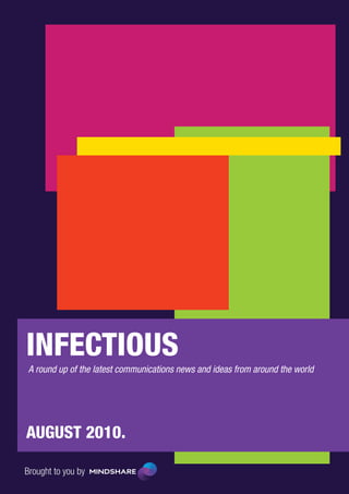 INFECTIOUS
 A round up of the latest communications news and ideas from around the world




AUGUST 2010.

Brought to you by
 