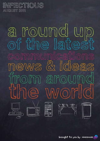INFECTIOUS
AUGUST 2011




  a round up
  of the latest
  communications
  news & ideas
  from around
  the world
              brought to you by
 
