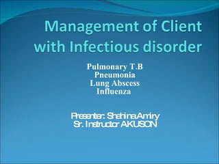 Pulmonary T.B Pneumonia Lung Abscess Influenza  Presenter: Shahina Amiry Sr. Instructor AKUSON 