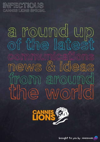 INFECTIOUS
CANNES LIONS SPECIAL




  a round up
  of the latest
  communications
  news & ideas
  from around
  the world
                       brought to you by
 