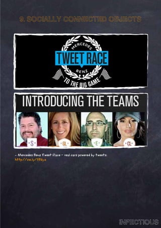 9. SOCIALLY CONNECTED OBJECTS




- Mercedes Benz Tweet Race – real cars powered by tweets.
http://ow.ly/5Bdyz




                                                            INFECTIOUS
 