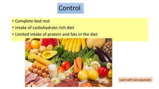 Control
• Complete bed rest
• Intake of carbohydrate rich diet
• Limited intake of protein and fats in the diet
Learn with Saro (youtube)
 