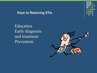 Keys to Reducing STIs
Education
Early diagnosis
and treatment
Prevention
 