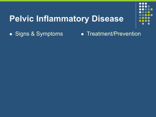 Pelvic Inflammatory Disease
 Signs & Symptoms  Treatment/Prevention
 