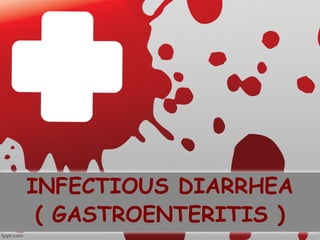 INFECTIOUS DIARRHEA
( GASTROENTERITIS )
 