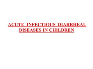 ACUTE INFECTIOUS DIARRHEAL
DISEASES IN CHILDREN
 