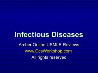 Infectious Diseases
Archer Online USMLE Reviews
www.CcsWorkshop.com
All rights reserved

 