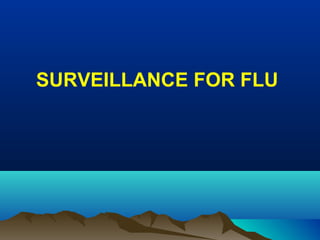 SURVEILLANCE FOR FLU
 