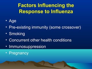 Factors Influencing the
Response to Influenza
• Age
• Pre-existing immunity (some crossover)
• Smoking
• Concurrent other health conditions
• Immunosuppression
• Pregnancy
 