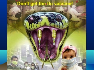 Don’t get the flu vaccine!
 
