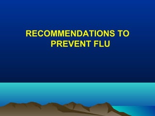 RECOMMENDATIONS TO
PREVENT FLU
 