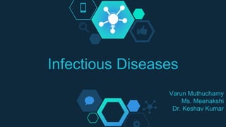 Infectious Diseases
Varun Muthuchamy
Ms. Meenakshi
Dr. Keshav Kumar
 
