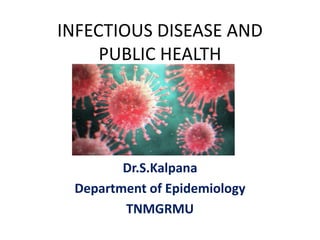 INFECTIOUS DISEASE AND
PUBLIC HEALTH
Dr.S.Kalpana
Department of Epidemiology
TNMGRMU
 