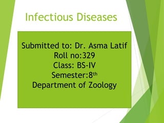 Infectious Diseases
Submitted to: Dr. Asma Latif
Roll no:329
Class: BS-IV
Semester:8th
Department of Zoology
 