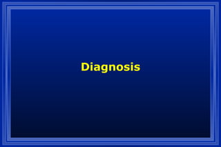 Diagnosis
 