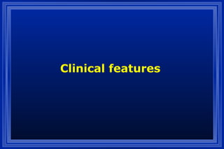 Clinical features
 