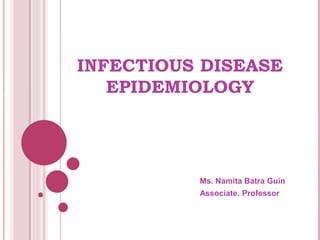INFECTIOUS DISEASE
EPIDEMIOLOGY
Ms. Namita Batra Guin
Associate. Professor
 