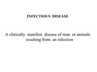 INFECTIOUS DISEASE
A clinically manifest disease of man or animals
resulting from an infection
 