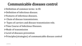 Communicable diseases control
Definition of common terms in ID.
Definition of infectious disease.
Features of infectiou...