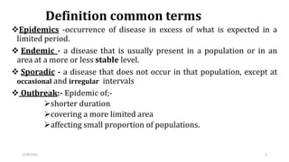 Definition common terms
Epidemics -occurrence of disease in excess of what is expected in a
limited period.
 Endemic - a...