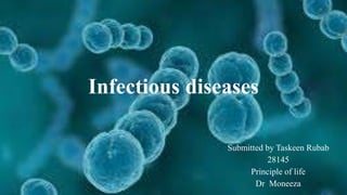 Infectious diseases
Submitted by Taskeen Rubab
28145
Principle of life
Dr Moneeza
 