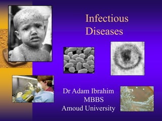 Infectious
       Diseases




Dr Adam Ibrahim
      MBBS
Amoud University
 