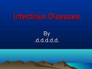 Infectious DiseasesInfectious Diseases
ByBy
.d.d.d.d.d..d.d.d.d.d.
 