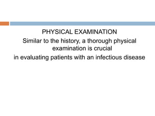 PHYSICAL EXAMINATION
Similar to the history, a thorough physical
examination is crucial
in evaluating patients with an infectious disease
 