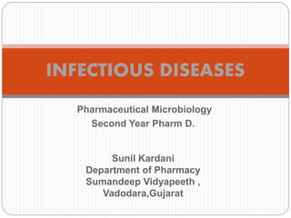 Pharmaceutical Microbiology
Second Year Pharm D.
Sunil Kardani
Department of Pharmacy
Sumandeep Vidyapeeth ,
Vadodara,Gujarat
INFECTIOUS DISEASES
 