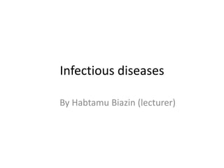 Infectious diseases
By Habtamu Biazin (lecturer)
 