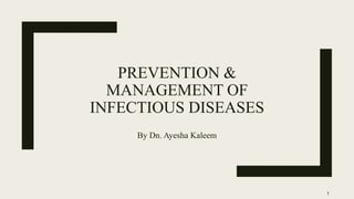 PREVENTION &
MANAGEMENT OF
INFECTIOUS DISEASES
By Dn. Ayesha Kaleem
1
 