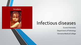 Infectious diseases 
Guvera Vasireddy 
Department of Pathology 
Osmania Medical College 
 