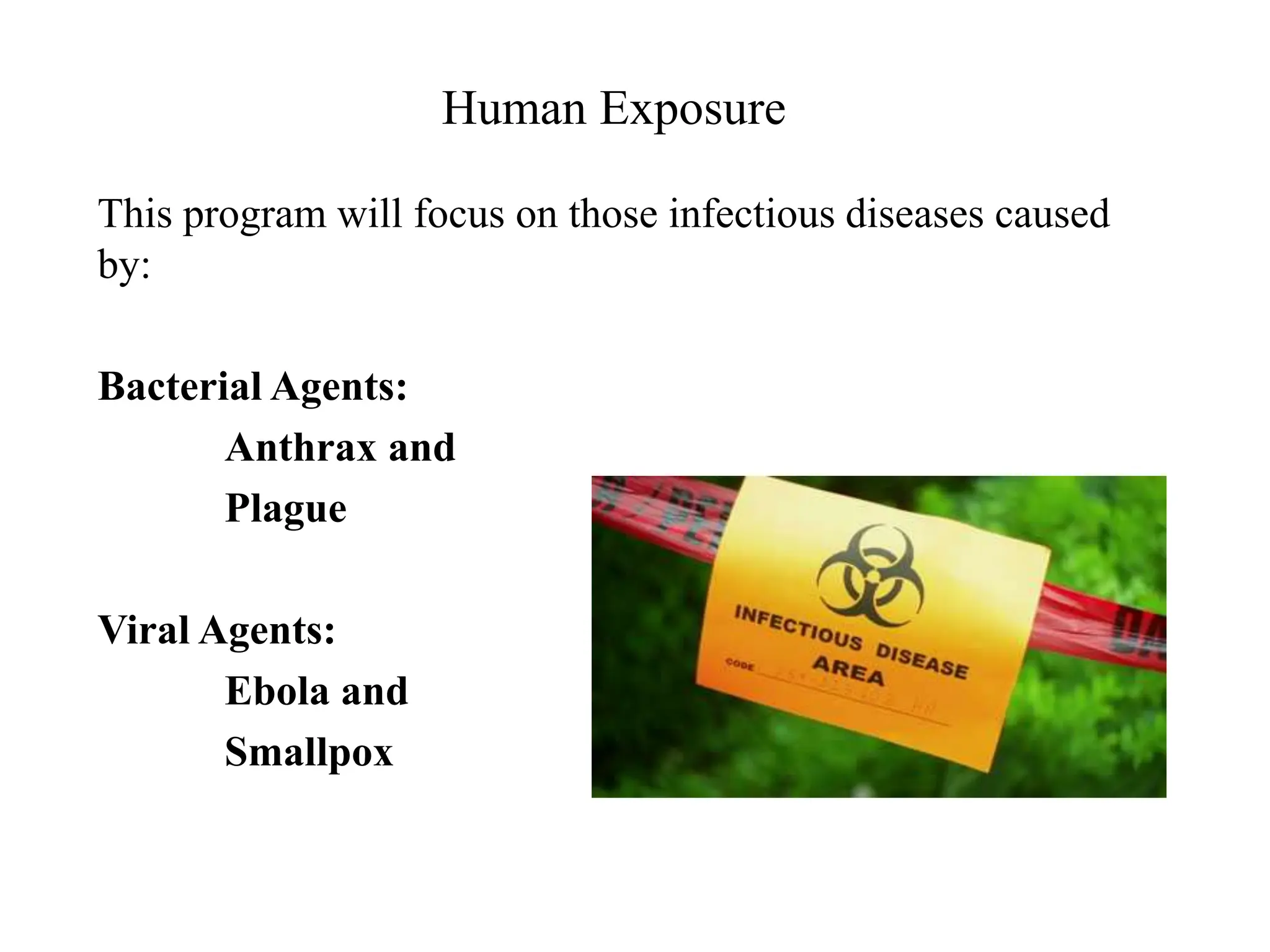 Human Exposure
This program will focus on those infectious diseases caused
by:
Bacterial Agents:
Anthrax and
Plague
Viral Agents:
Ebola and
Smallpox
 