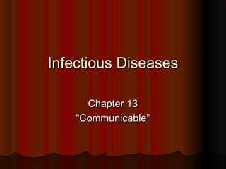 Infectious DiseasesInfectious Diseases
Chapter 13Chapter 13
““Communicable”Communicable”
 