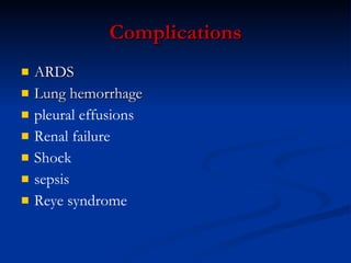 Complications ARDS Lung hemorrhage pleural effusions Renal failure Shock sepsis Reye syndrome  