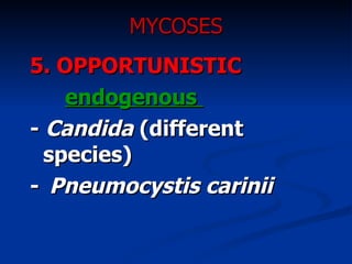 MYCOSES 5.   OPPORTUNISTIC endogenous  -  Candida  (different species) -   Pneumocystis carinii  