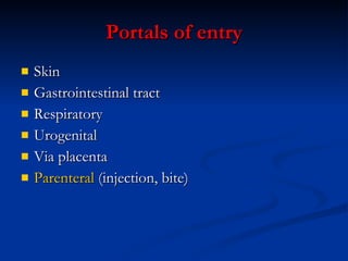 Portals of  e ntry Skin Gastrointestinal  t ract Respiratory Urogenital Via  p lacenta Parenteral  (injection, bite) 
