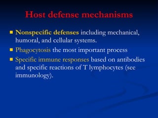 Host defense mechanisms Nonspecific defenses  including mechanical, humoral, and cellular systems. Phagocytosis  the most important process  Specific immune responses  based on antibodies and specific reactions of T lymphocytes (see immunology). 