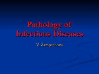 Pathology of Infectious Diseases V. Žampachová 