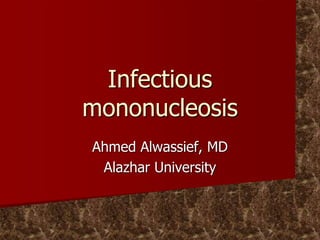 Infectious
mononucleosis
Ahmed Alwassief, MD
Alazhar University
 