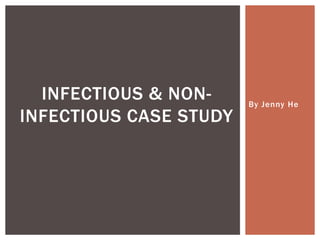 INFECTIOUS & NONINFECTIOUS CASE STUDY

By Jenny He

 