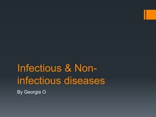 Infectious & Noninfectious diseases
By Georgia O

 