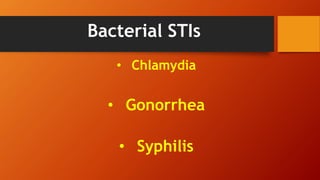 Bacterial STIs
• Chlamydia
• Gonorrhea
• Syphilis
 