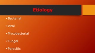 Etiology
• Bacterial
• Viral
• Mycobacterial
• Fungal
• Parasitic
 