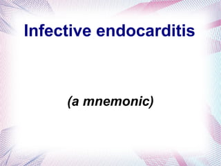 Infective endocarditis
(a mnemonic)
 
