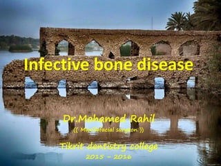 Infective bone disease
Dr.Mohamed Rahil
(( Maxillofacial surgeon ))
Tikrit dentistry college
2015 – 2016
 