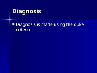 Diagnosis
Diagnosis
 Diagnosis is made using the duke
Diagnosis is made using the duke
criteria
criteria
 