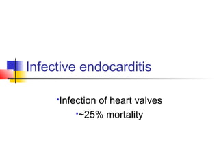 Infective endocarditis
Infection of heart valves
~25% mortality
 
