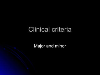 Clinical criteriaClinical criteria
Major and minorMajor and minor
 